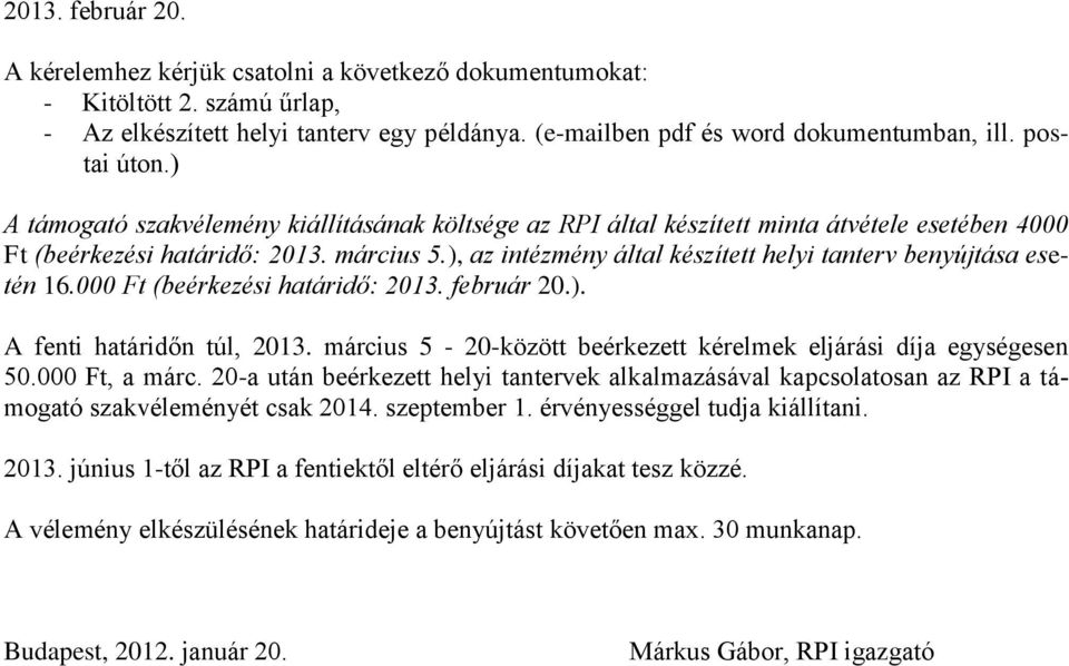 ), az intézmény által készített helyi tanterv benyújtása esetén 16.000 Ft (beérkezési határidő: 2013. február 20.). A fenti határidőn túl, 2013.