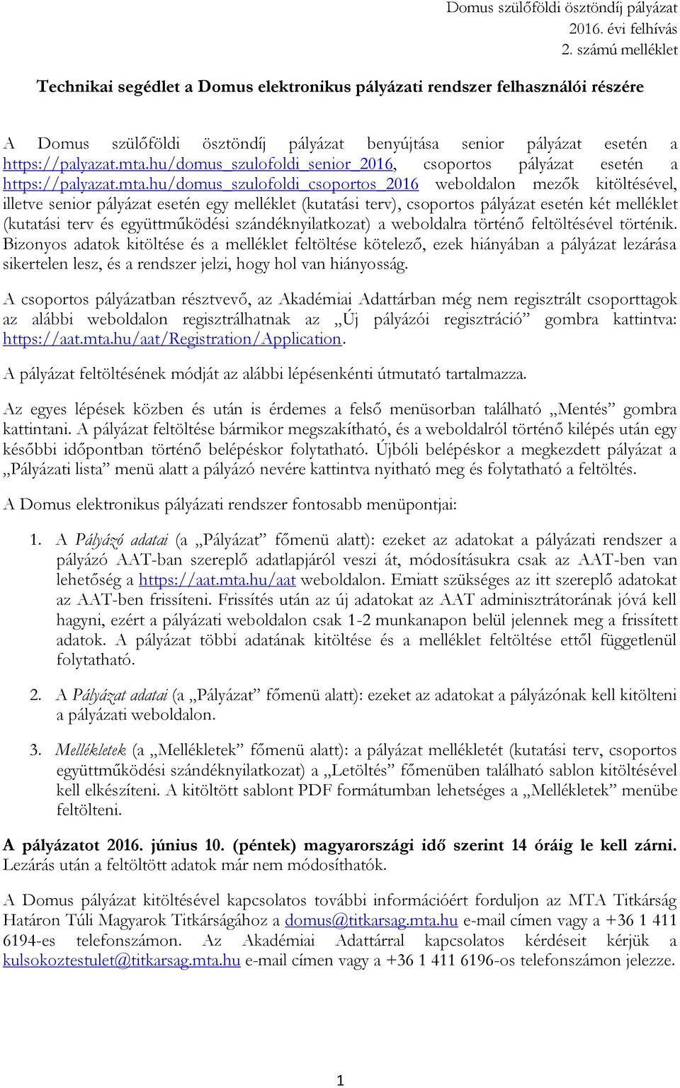 hu/domus_szulofoldi_csoportos_2016 weboldalon mezők kitöltésével, illetve senior pályázat esetén egy melléklet (kutatási terv), csoportos pályázat esetén két melléklet (kutatási terv és