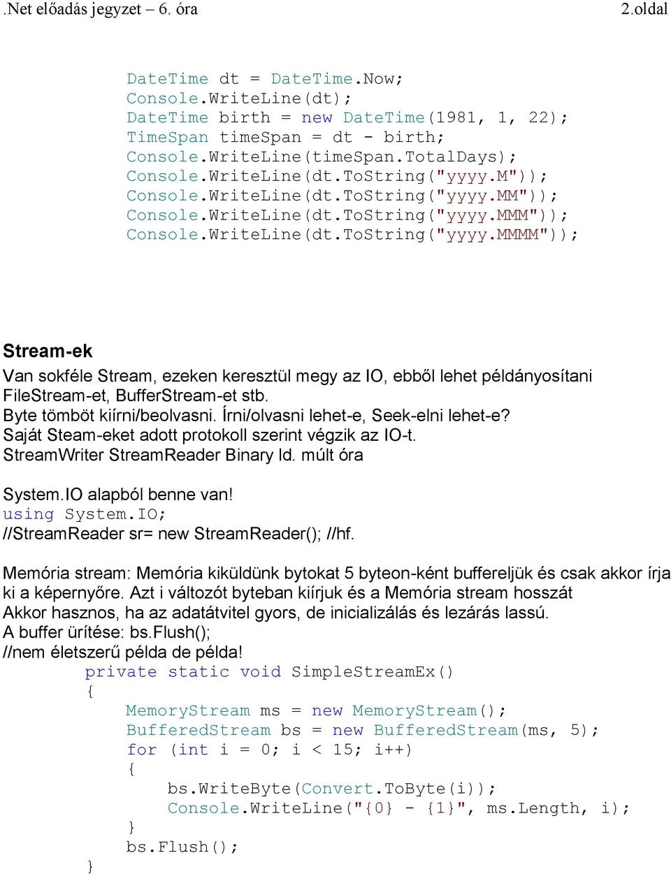 Byte tömböt kiírni/beolvasni. Írni/olvasni lehet-e, Seek-elni lehet-e? Saját Steam-eket adott protokoll szerint végzik az IO-t. StreamWriter StreamReader Binary ld. múlt óra System.