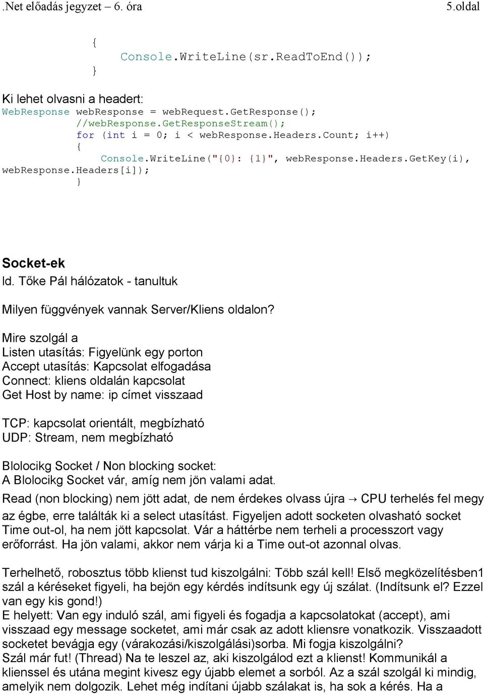 Mire szolgál a Listen utasítás: Figyelünk egy porton Accept utasítás: Kapcsolat elfogadása Connect: kliens oldalán kapcsolat Get Host by name: ip címet visszaad TCP: kapcsolat orientált, megbízható