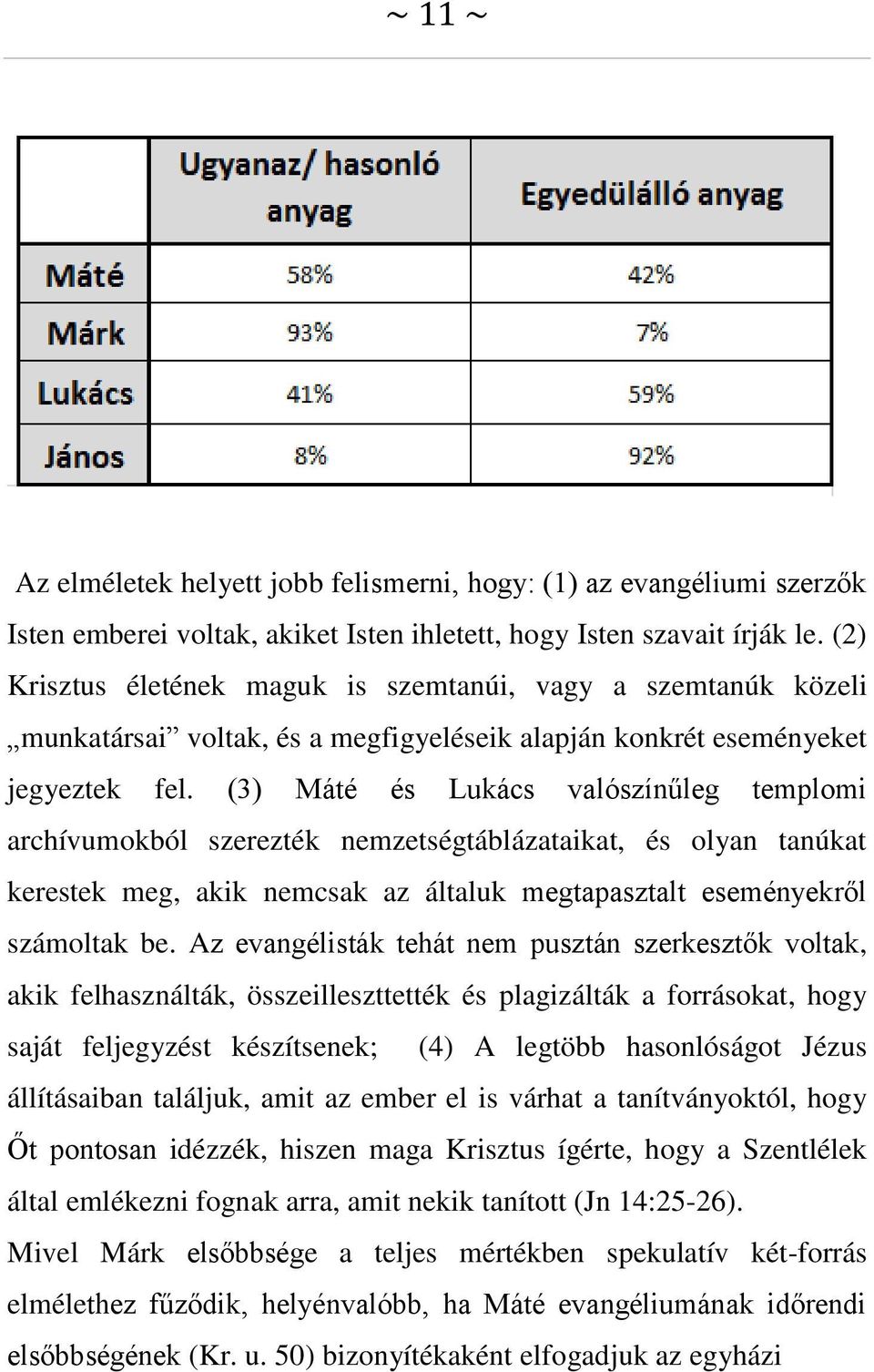 (3) Máté és Lukács valószínűleg templomi archívumokból szerezték nemzetségtáblázataikat, és olyan tanúkat kerestek meg, akik nemcsak az általuk megtapasztalt eseményekről számoltak be.