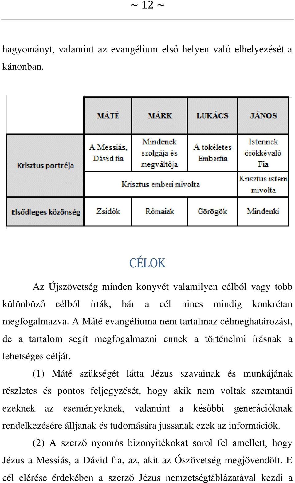 A Máté evangéliuma nem tartalmaz célmeghatározást, de a tartalom segít megfogalmazni ennek a történelmi írásnak a lehetséges célját.