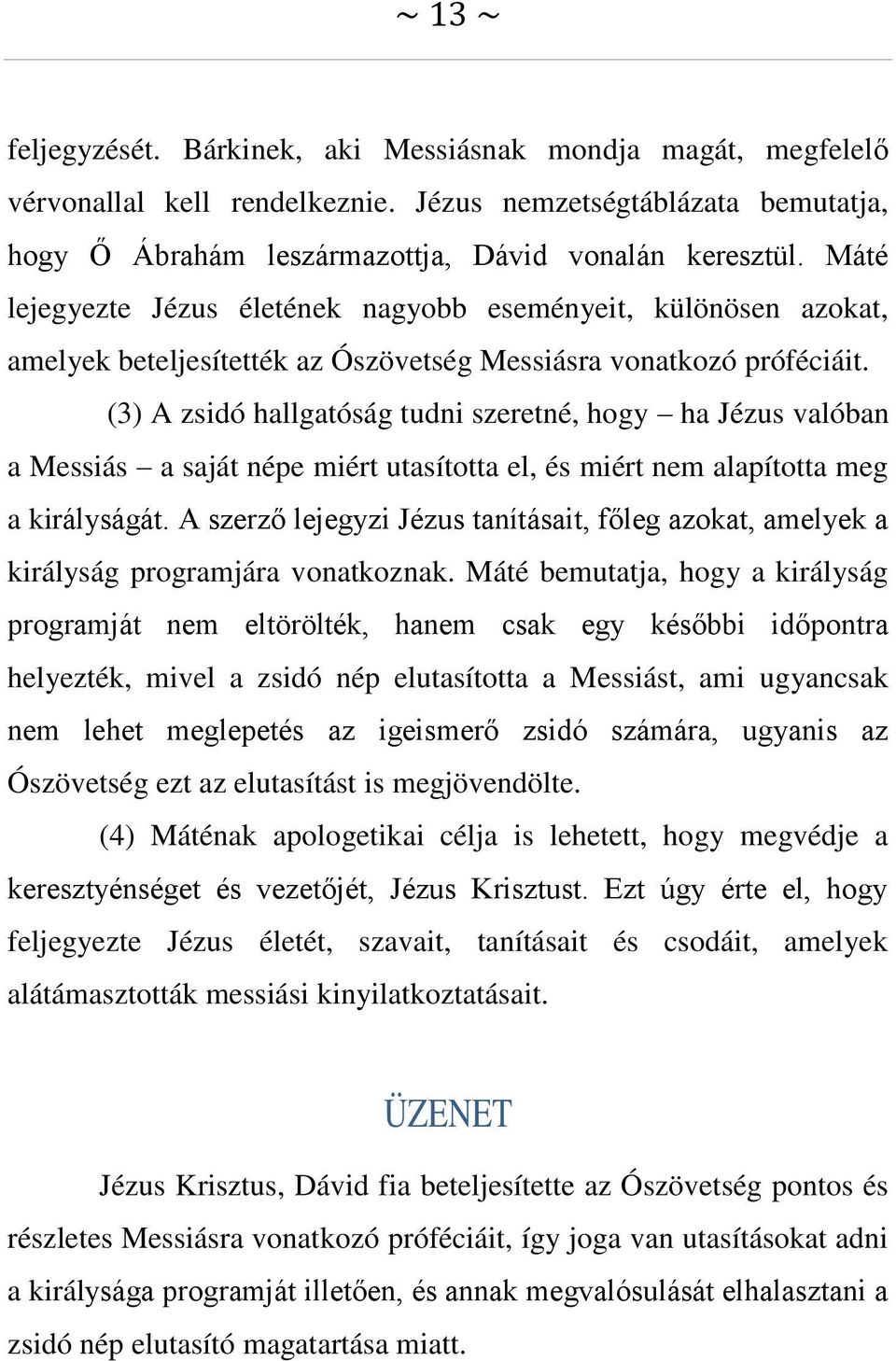 (3) A zsidó hallgatóság tudni szeretné, hogy ha Jézus valóban a Messiás a saját népe miért utasította el, és miért nem alapította meg a királyságát.