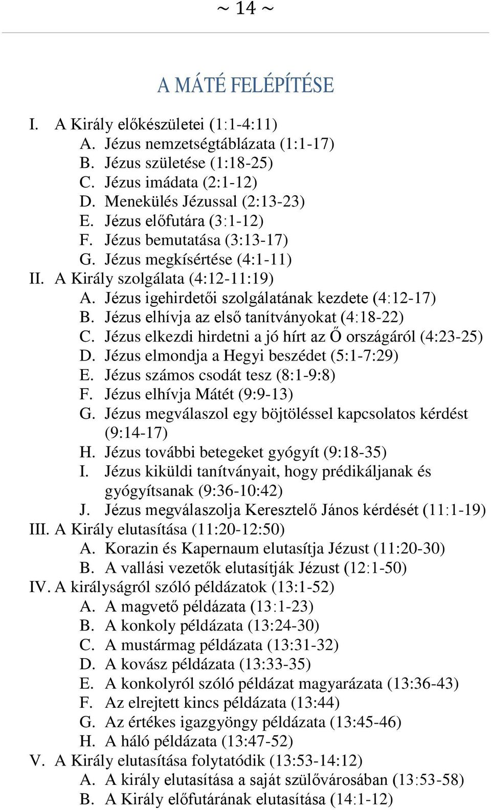 Jézus elhívja az első tanítványokat (4:18-22) C. Jézus elkezdi hirdetni a jó hírt az Ő országáról (4:23-25) D. Jézus elmondja a Hegyi beszédet (5:1-7:29) E. Jézus számos csodát tesz (8:1-9:8) F.