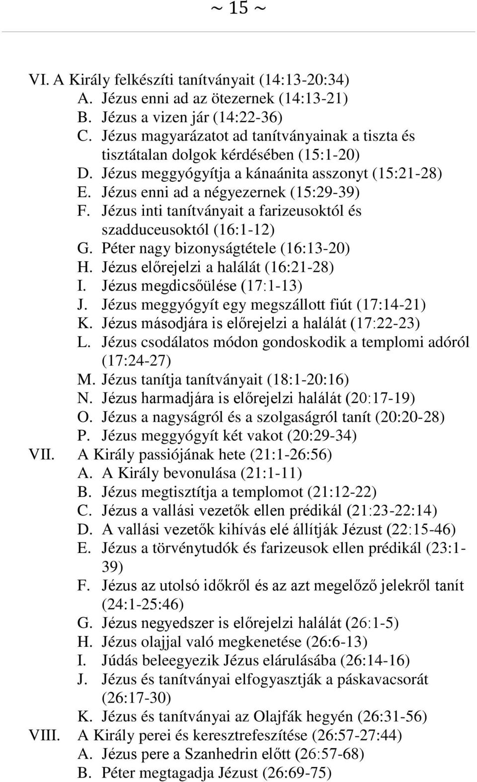 Jézus inti tanítványait a farizeusoktól és szadduceusoktól (16:1-12) G. Péter nagy bizonyságtétele (16:13-20) H. Jézus előrejelzi a halálát (16:21-28) I. Jézus megdicsőülése (17:1-13) J.