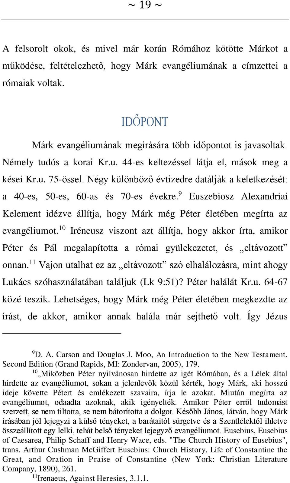 Négy különböző évtizedre datálják a keletkezését: a 40-es, 50-es, 60-as és 70-es évekre. 9 Euszebiosz Alexandriai Kelement idézve állítja, hogy Márk még Péter életében megírta az evangéliumot.