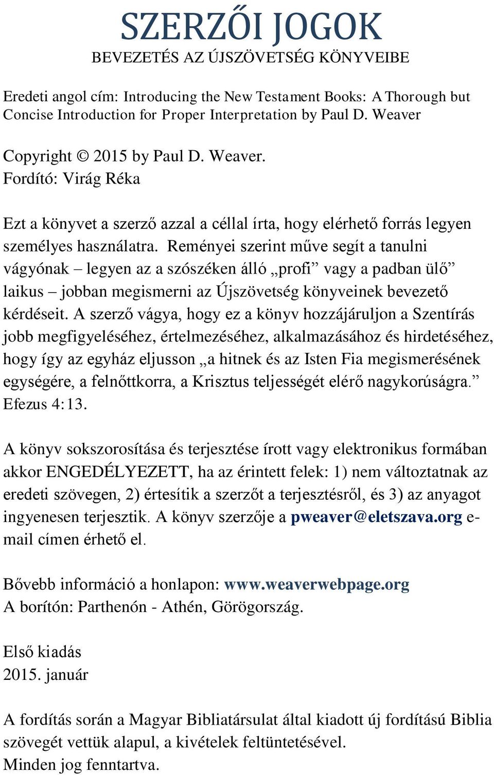 Reményei szerint műve segít a tanulni vágyónak legyen az a szószéken álló profi vagy a padban ülő laikus jobban megismerni az Újszövetség könyveinek bevezető kérdéseit.