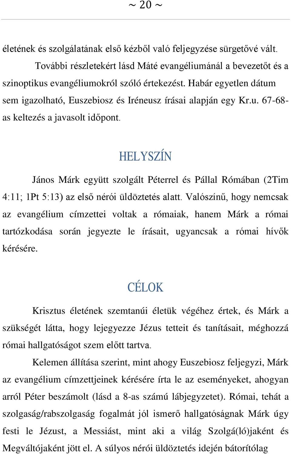 HELYSZÍN János Márk együtt szolgált Péterrel és Pállal Rómában (2Tim 4:11; 1Pt 5:13) az első nérói üldöztetés alatt.