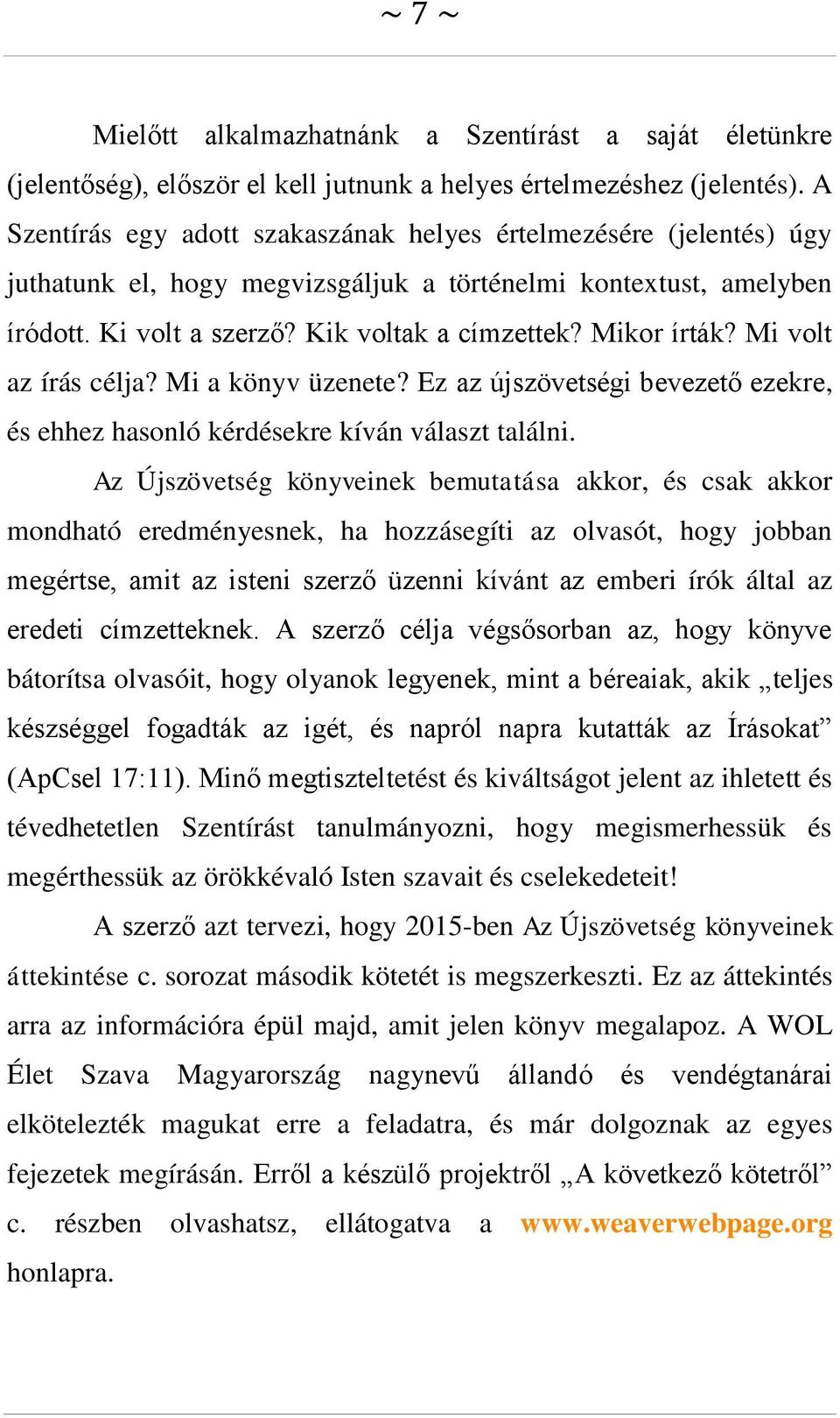 Mi volt az írás célja? Mi a könyv üzenete? Ez az újszövetségi bevezető ezekre, és ehhez hasonló kérdésekre kíván választ találni.