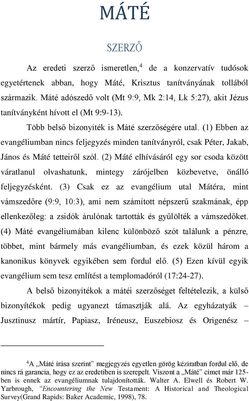 (1) Ebben az evangéliumban nincs feljegyzés minden tanítványról, csak Péter, Jakab, János és Máté tetteiről szól.