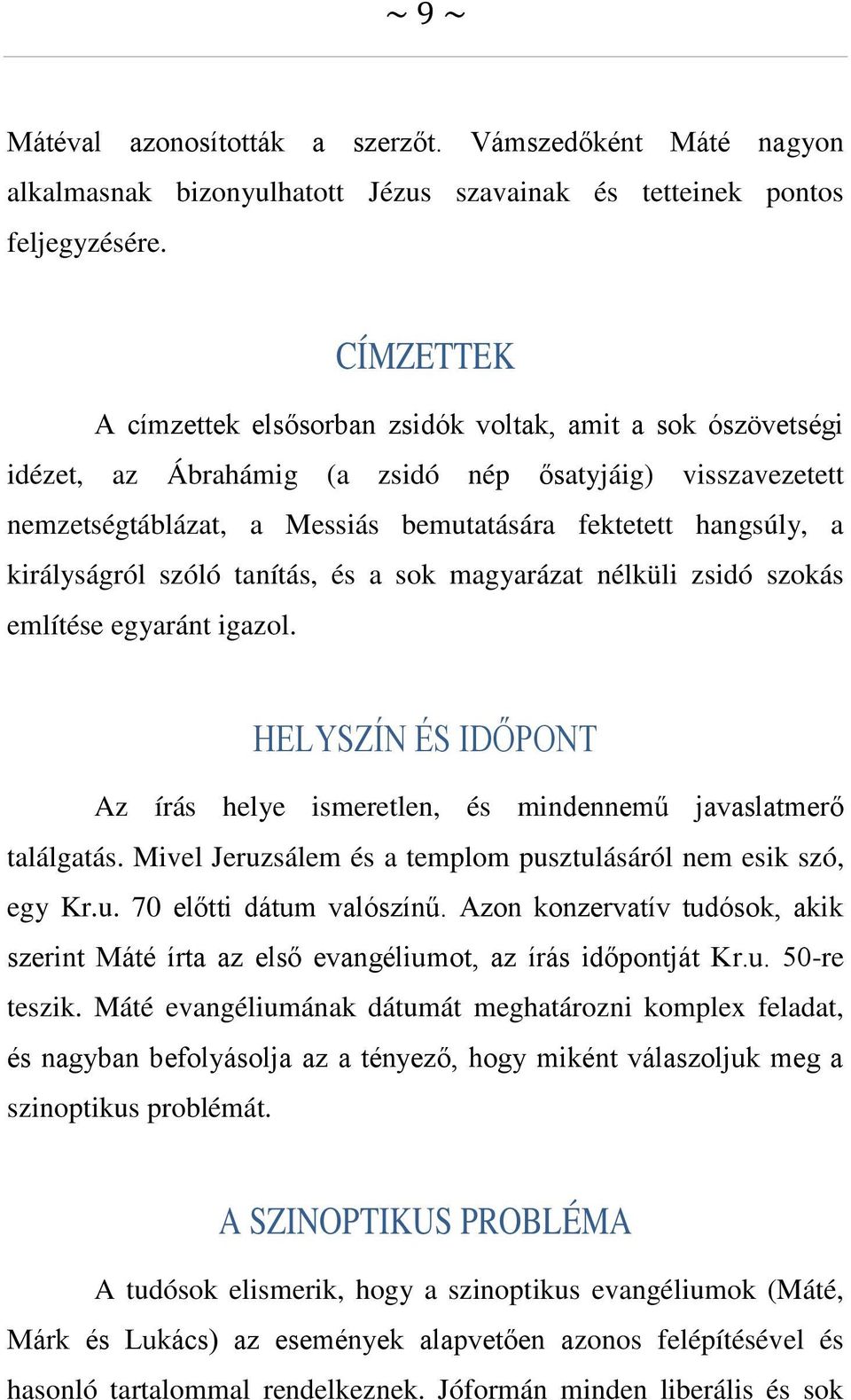 királyságról szóló tanítás, és a sok magyarázat nélküli zsidó szokás említése egyaránt igazol. HELYSZÍN ÉS IDŐPONT Az írás helye ismeretlen, és mindennemű javaslatmerő találgatás.