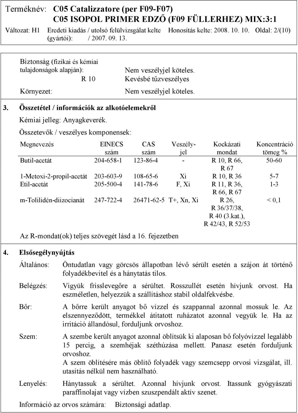 Összetevők / veszélyes komponensek: Megnevezés EINECS szám CAS szám Veszélyjel Kockázati mondat Koncentráció tömeg % Butil-acetát 204-658-1 123-86-4 - R 10, R 66, 50-60 R 67 1-Metoxi-2-propil-acetát