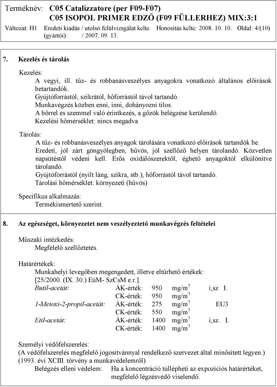 Kezelési hőmérséklet: nincs megadva Tárolás: A tűz- és robbanásveszélyes anyagok tárolására vonatkozó előírások tartandók be. Eredeti, jól zárt göngyölegben, hűvös, jól szellőző helyen tárolandó.