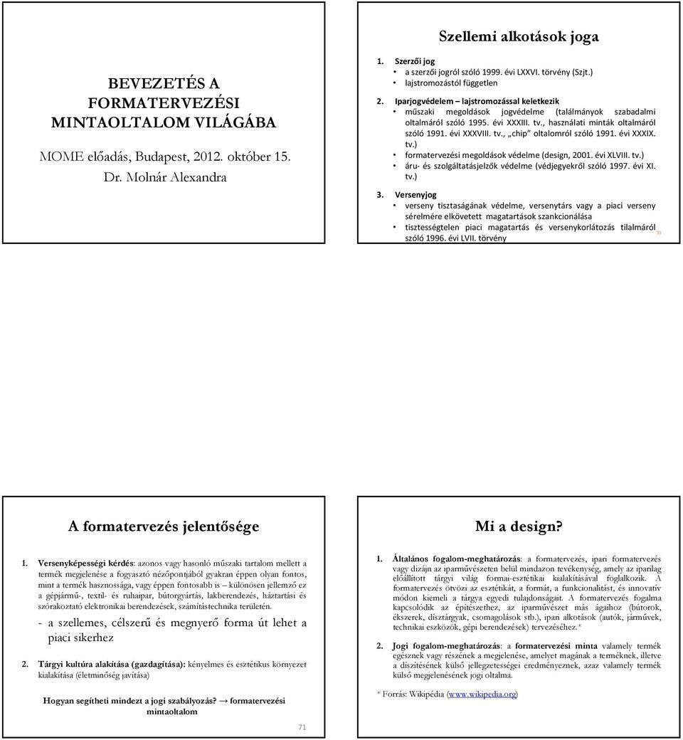 , használati minták oltalmáról szóló 1991. évi XXXVIII. tv., chip oltalomról szóló 1991. évi XXXIX. tv.) formatervezési megoldások védelme (design, 2001. évi XLVIII. tv.) áru- és szolgáltatásjelzők védelme (védjegyekről szóló 1997.