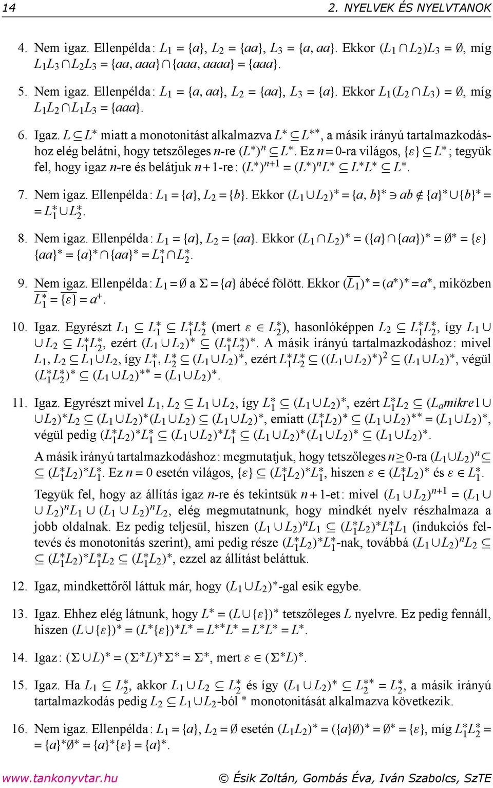 Ez n = 0-ra világos, {ε} L ; tegyük fel, hogy igaz n-re és belátjuk n+1-re: (L ) n+1 = (L ) n L L L L. 7. Nem igaz. Ellenpélda: L 1 = {a}, L 2 = {b}.