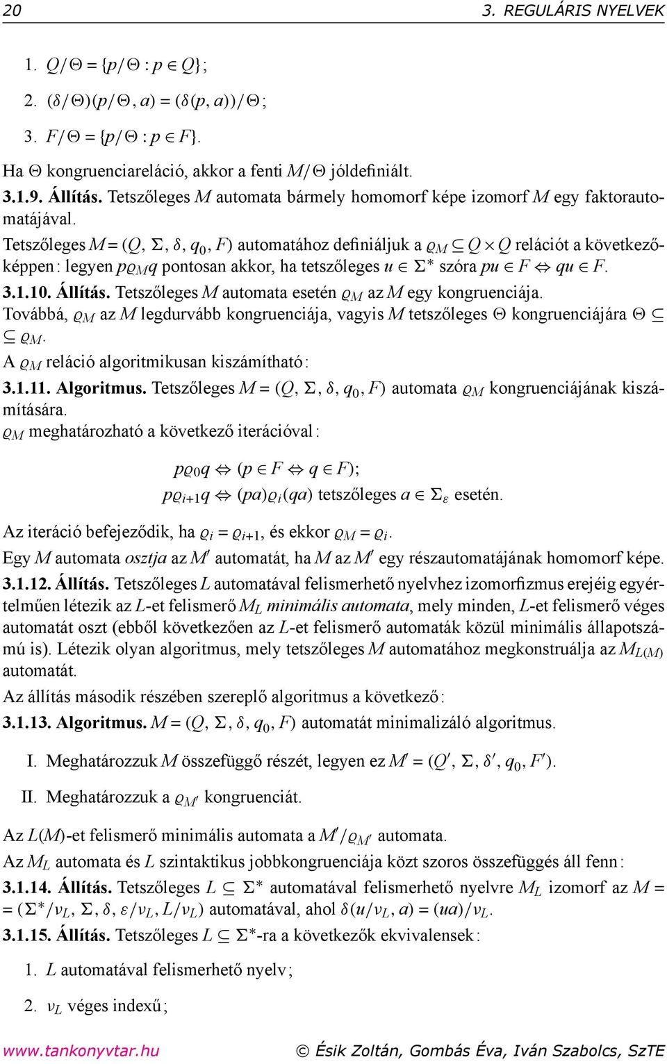 Tetszőleges M = (Q,, δ, q 0, F) automatához definiáljuk a ϱ M Q Q relációt a következőképpen: legyen pϱ M q pontosan akkor, ha tetszőleges u szóra pu F qu F. 3.1.10. Állítás.