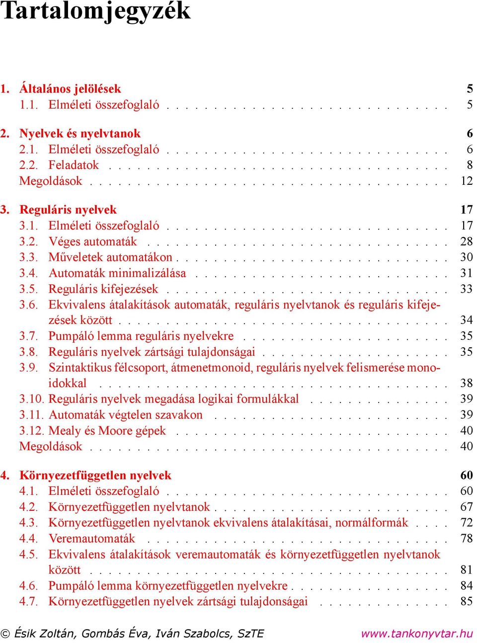 ............................... 28 3.3. Műveletek automatákon............................. 30 3.4. Automaták minimalizálása........................... 31 3.5. Reguláris kifejezések.............................. 33 3.