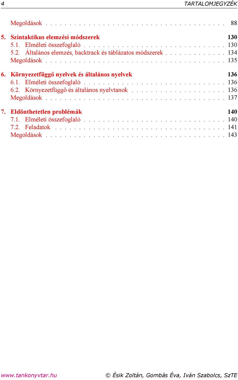 ............................. 136 6.2. Környezetfüggő és általános nyelvtanok.................... 136 Megoldások...................................... 137 7. Eldönthetetlen problémák 140 7.1. Elméleti összefoglaló.