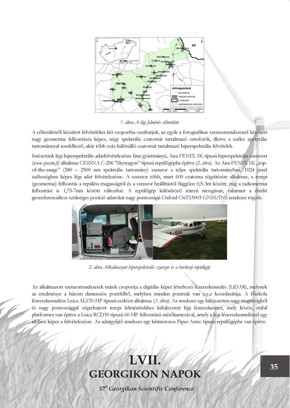 Intézetünk légi hiperspektrális adatfelvételezésre finn gyártmányú, Aisa FENIX 1K típusú hiperspektrális szenzort (www.specim.fi) alkalmaz CESSNA C-206 "Skywagon típusú repülőgépbe építve (2. ábra).