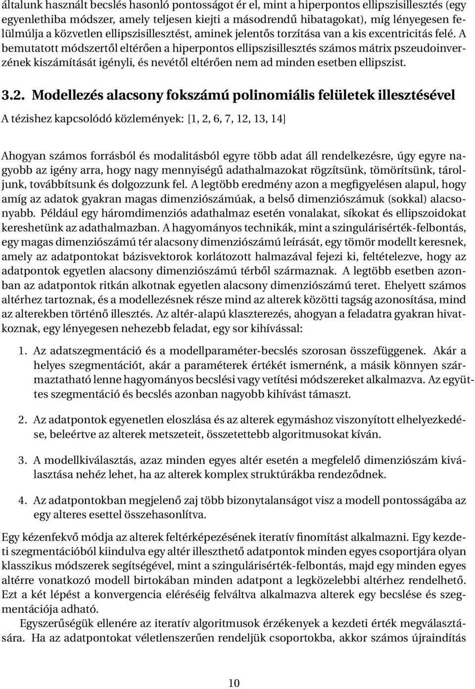 A bemutatott módszertől eltérően a hiperpontos ellipszisillesztés számos mátrix pszeudoinverzének kiszámítását igényli, és nevétől eltérően nem ad minden esetben ellipszist. 3.2.