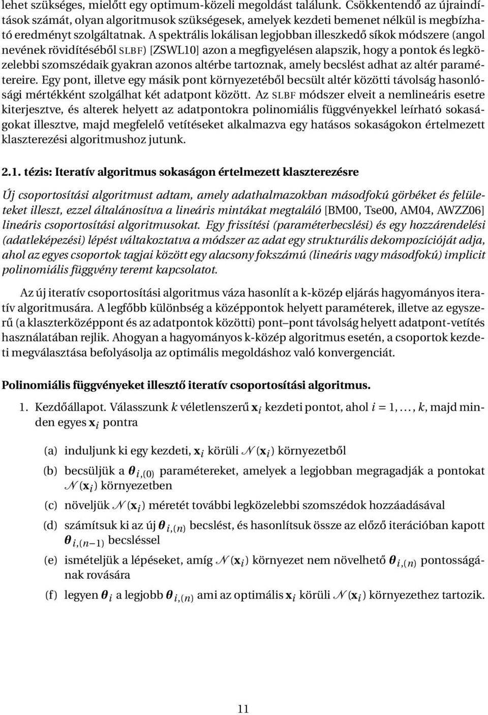 A spektrális lokálisan legjobban illeszkedő síkok módszere (angol nevének rövidítéséből SLBF) [ZSWL10] azon a megfigyelésen alapszik, hogy a pontok és legközelebbi szomszédaik gyakran azonos altérbe