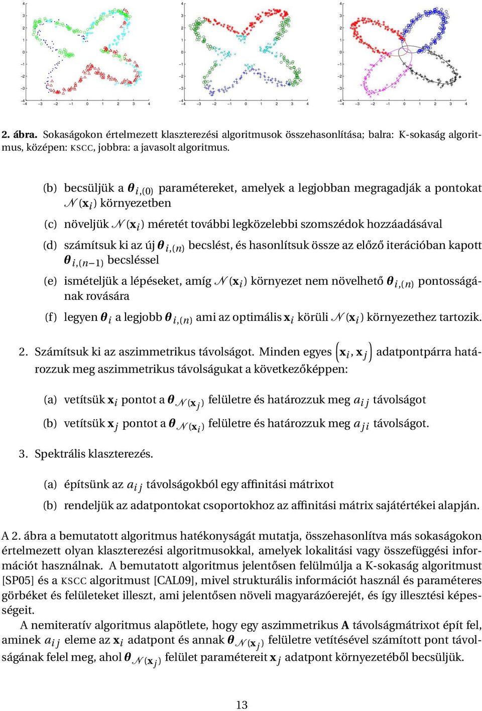 (b) becsüljük a θ i,(0) paramétereket, amelyek a legjobban megragadják a pontokat N (x i ) környezetben (c) növeljük N (x i ) méretét további legközelebbi szomszédok hozzáadásával (d) számítsuk ki az