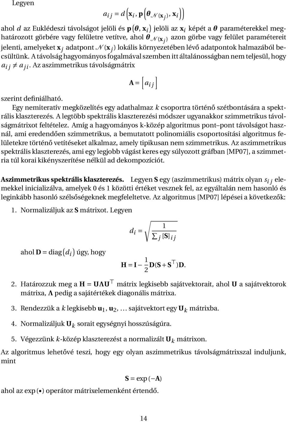 A távolság hagyományos fogalmával szemben itt általánosságban nem teljesül, hogy a i j a j i. Az aszimmetrikus távolságmátrix ] A = [a i j szerint definiálható.