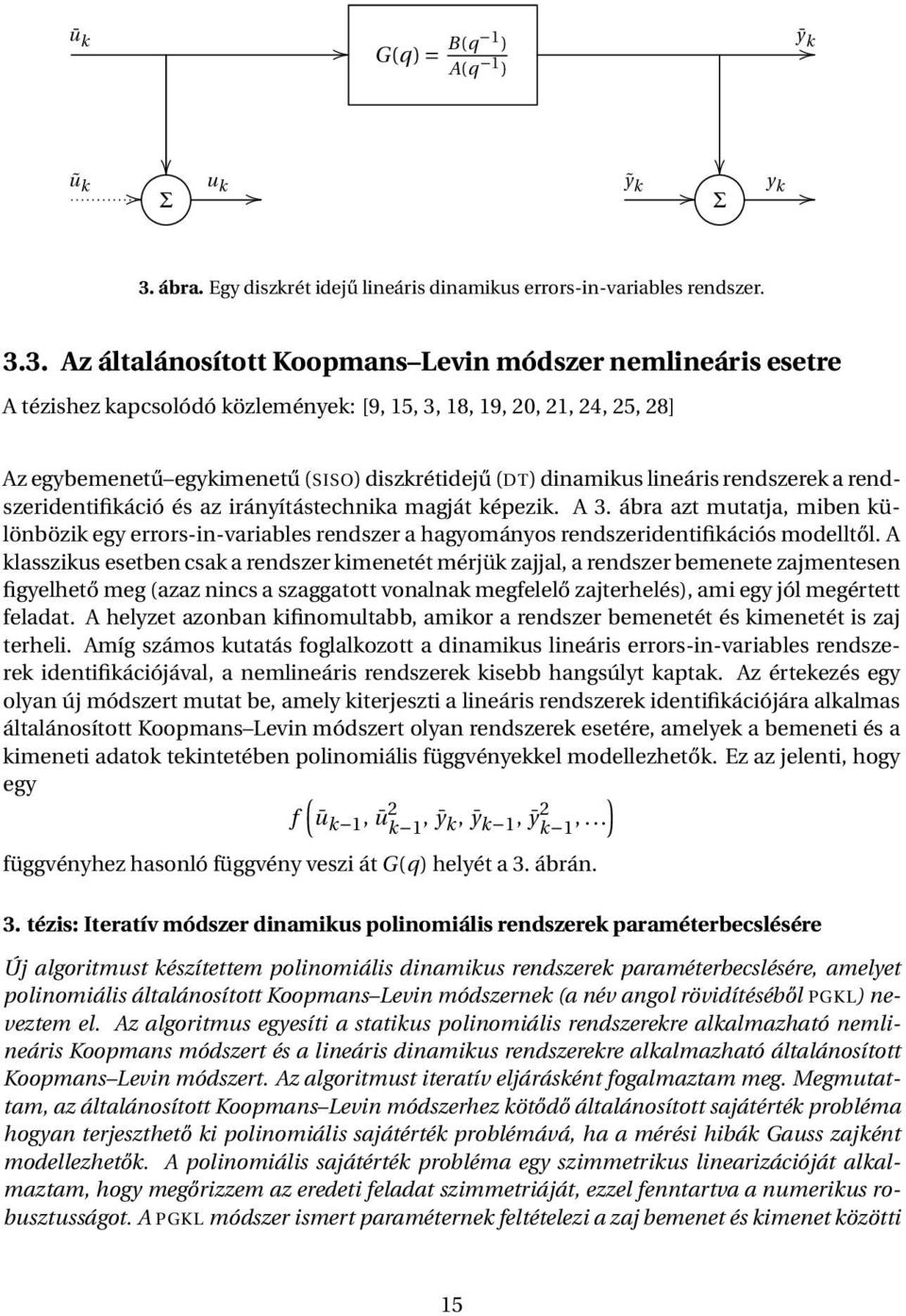 3. Az általánosított Koopmans Levin módszer nemlineáris esetre A tézishez kapcsolódó közlemények: [9, 15, 3, 18, 19, 20, 21, 24, 25, 28] Az egybemenetű egykimenetű (SISO) diszkrétidejű (DT) dinamikus