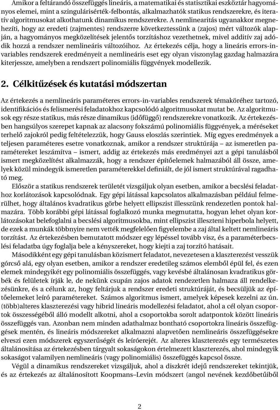 A nemlinearitás ugyanakkor megnehezíti, hogy az eredeti (zajmentes) rendszerre következtessünk a (zajos) mért változók alapján, a hagyományos megközelítések jelentős torzításhoz vezethetnek, mivel