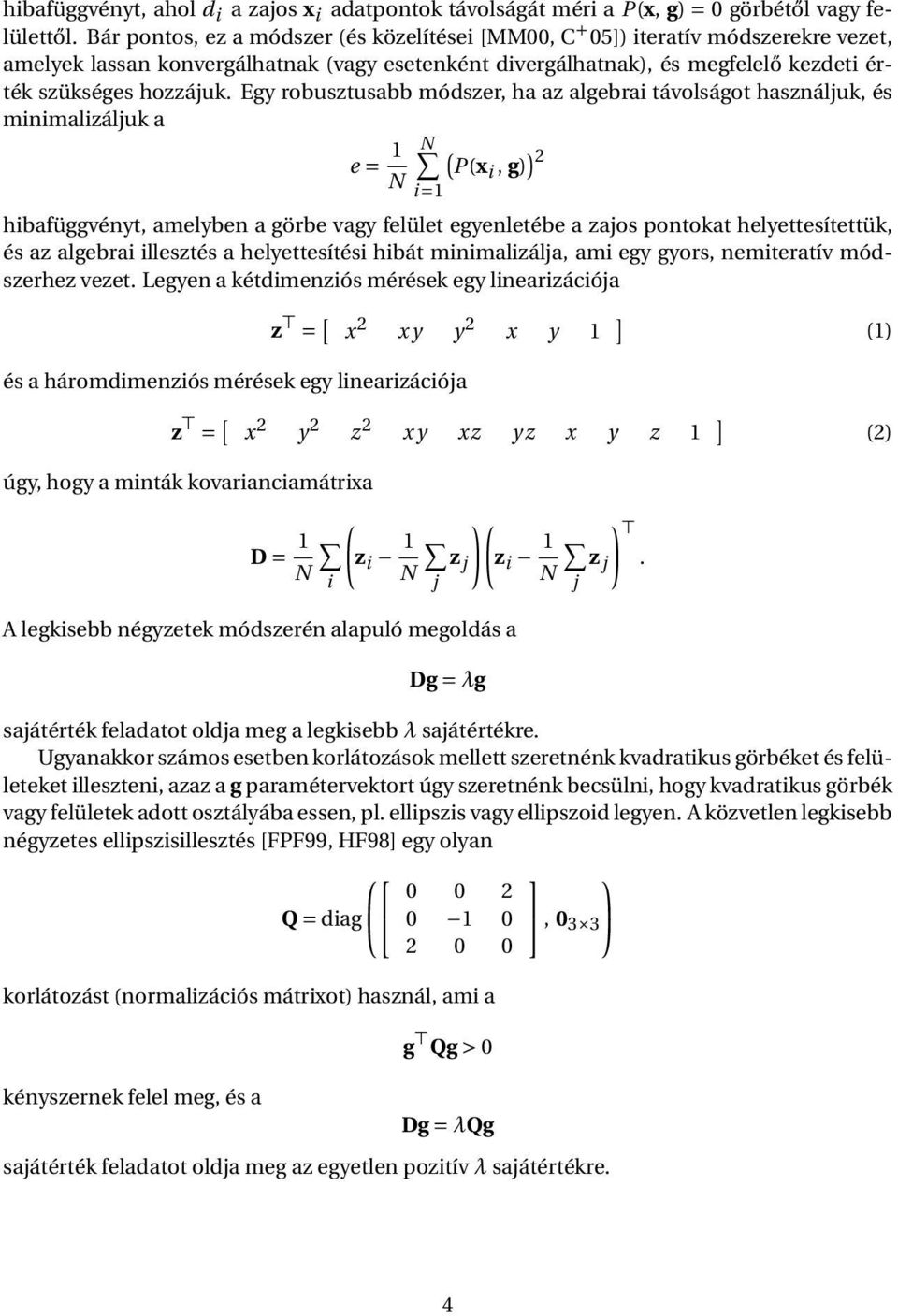 Egy robusztusabb módszer, ha az algebrai távolságot használjuk, és minimalizáljuk a e = 1 N ( P(xi, g) ) 2 N i=1 hibafüggvényt, amelyben a görbe vagy felület egyenletébe a zajos pontokat