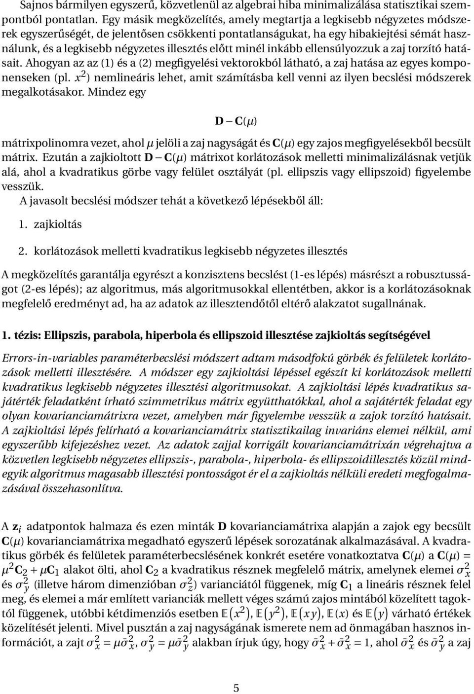 illesztés előtt minél inkább ellensúlyozzuk a zaj torzító hatásait. Ahogyan az az (1) és a (2) megfigyelési vektorokból látható, a zaj hatása az egyes komponenseken (pl.