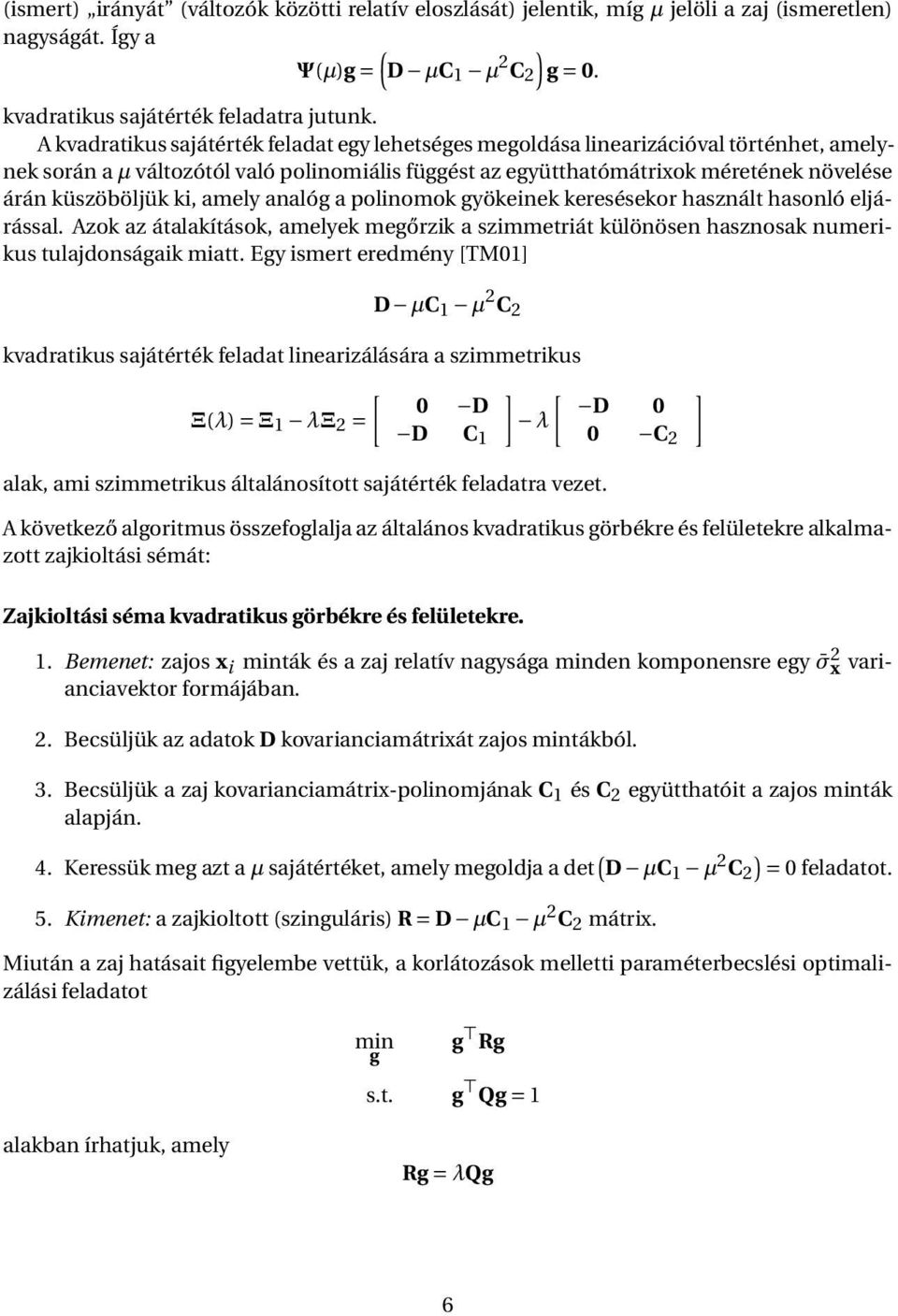 ki, amely analóg a polinomok gyökeinek keresésekor használt hasonló eljárással. Azok az átalakítások, amelyek megőrzik a szimmetriát különösen hasznosak numerikus tulajdonságaik miatt.