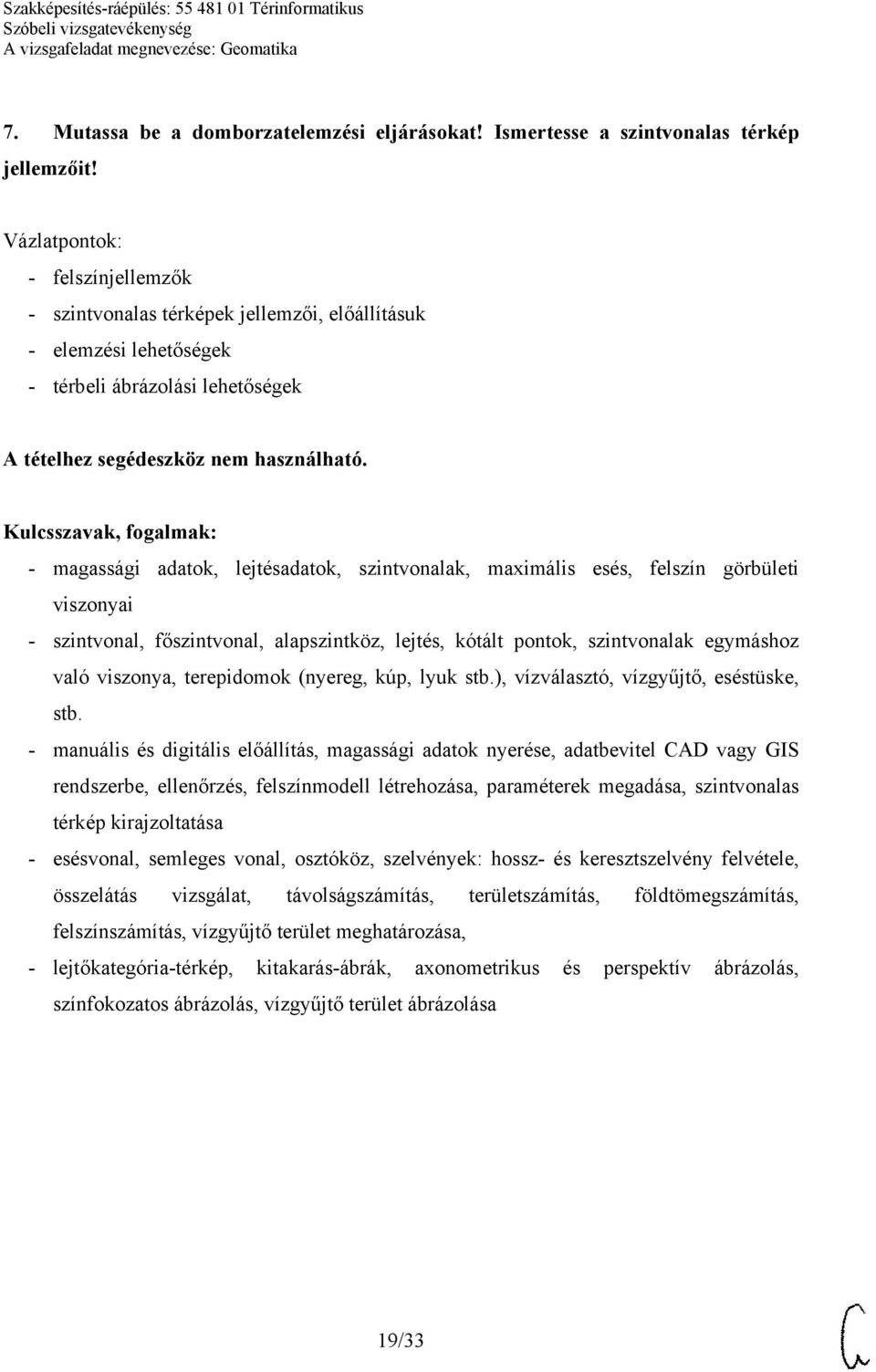 görbületi viszonyai - szintvonal, főszintvonal, alapszintköz, lejtés, kótált pontok, szintvonalak egymáshoz való viszonya, terepidomok (nyereg, kúp, lyuk stb.), vízválasztó, vízgyűjtő, eséstüske, stb.