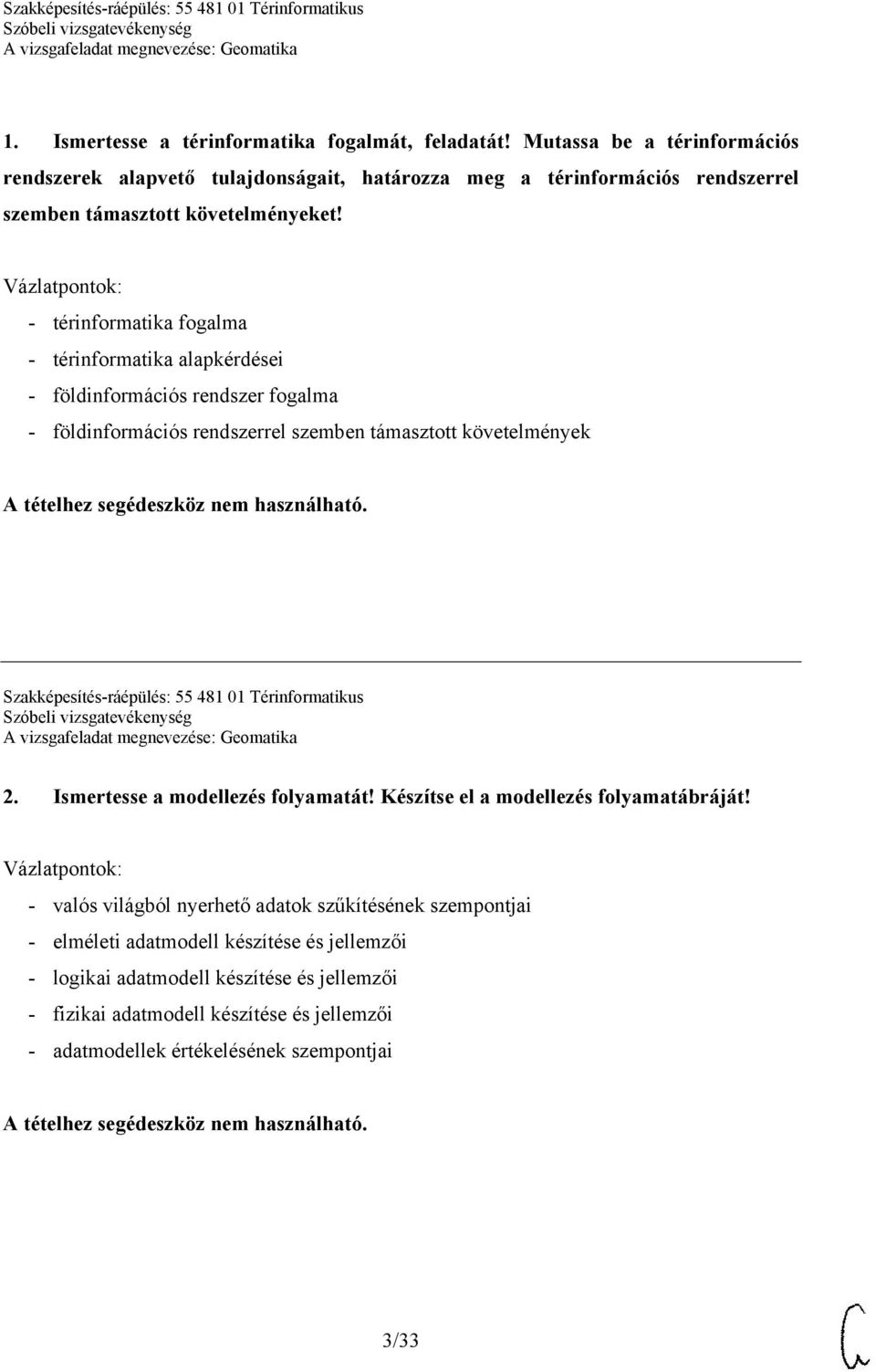 - térinformatika fogalma - térinformatika alapkérdései - földinformációs rendszer fogalma - földinformációs rendszerrel szemben támasztott követelmények Szakképesítés-ráépülés: