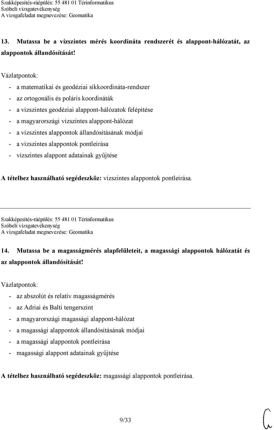 vízszintes alappontok állandósításának módjai - a vízszintes alappontok pontleírása - vízszintes alappont adatainak gyűjtése A tételhez használható segédeszköz: vízszintes alappontok pontleírása.