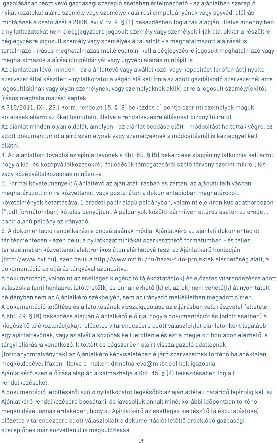 (1) bekezdésben foglaltak alapján, illetve amennyiben a nyilatkozatokat nem a cégjegyzésre jogosult személy vagy személyek írják alá, akkor a részükre cégjegyzésre jogosult személy vagy személyek