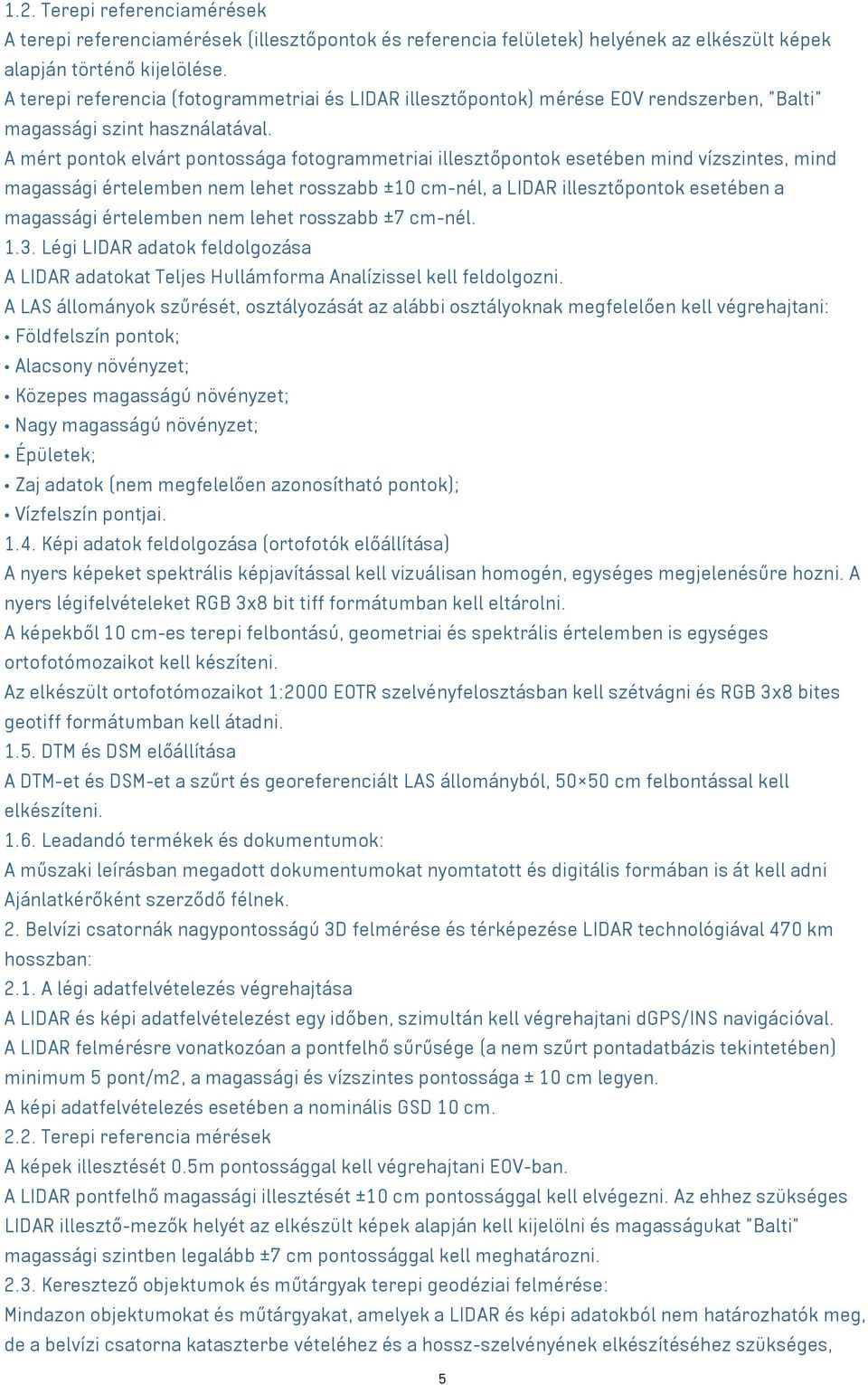 A mért pontok elvárt pontossága fotogrammetriai illesztőpontok esetében mind vízszintes, mind magassági értelemben nem lehet rosszabb ±10 cm-nél, a LIDAR illesztőpontok esetében a magassági