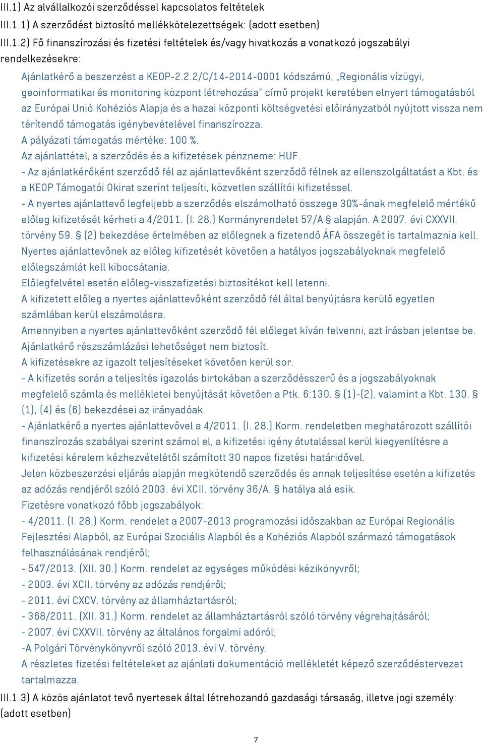 költségvetési előirányzatból nyújtott vissza nem térítendő támogatás igénybevételével finanszírozza. A pályázati támogatás mértéke: 100 %. Az ajánlattétel, a szerződés és a kifizetések pénzneme: HUF.