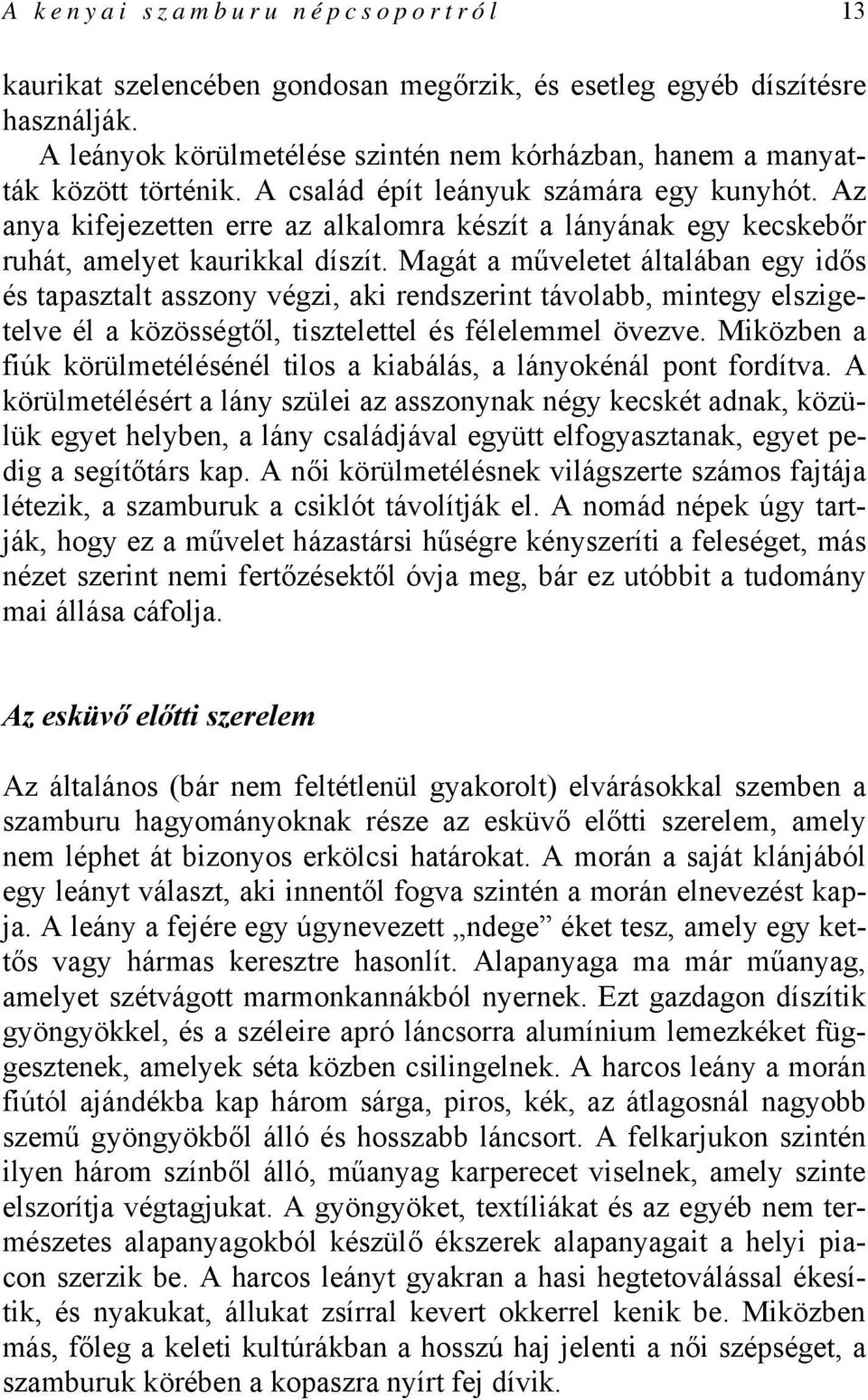 Magát a műveletet általában egy idős és tapasztalt asszony végzi, aki rendszerint távolabb, mintegy elszigetelve él a közösségtől, tisztelettel és félelemmel övezve.