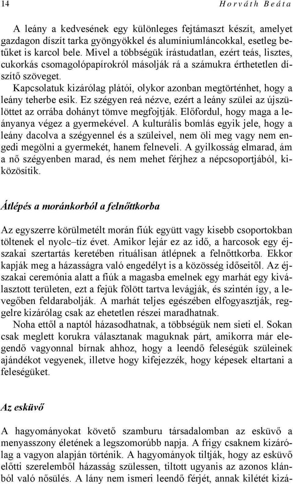 Kapcsolatuk kizárólag plátói, olykor azonban megtörténhet, hogy a leány teherbe esik. Ez szégyen reá nézve, ezért a leány szülei az újszülöttet az orrába dohányt tömve megfojtják.