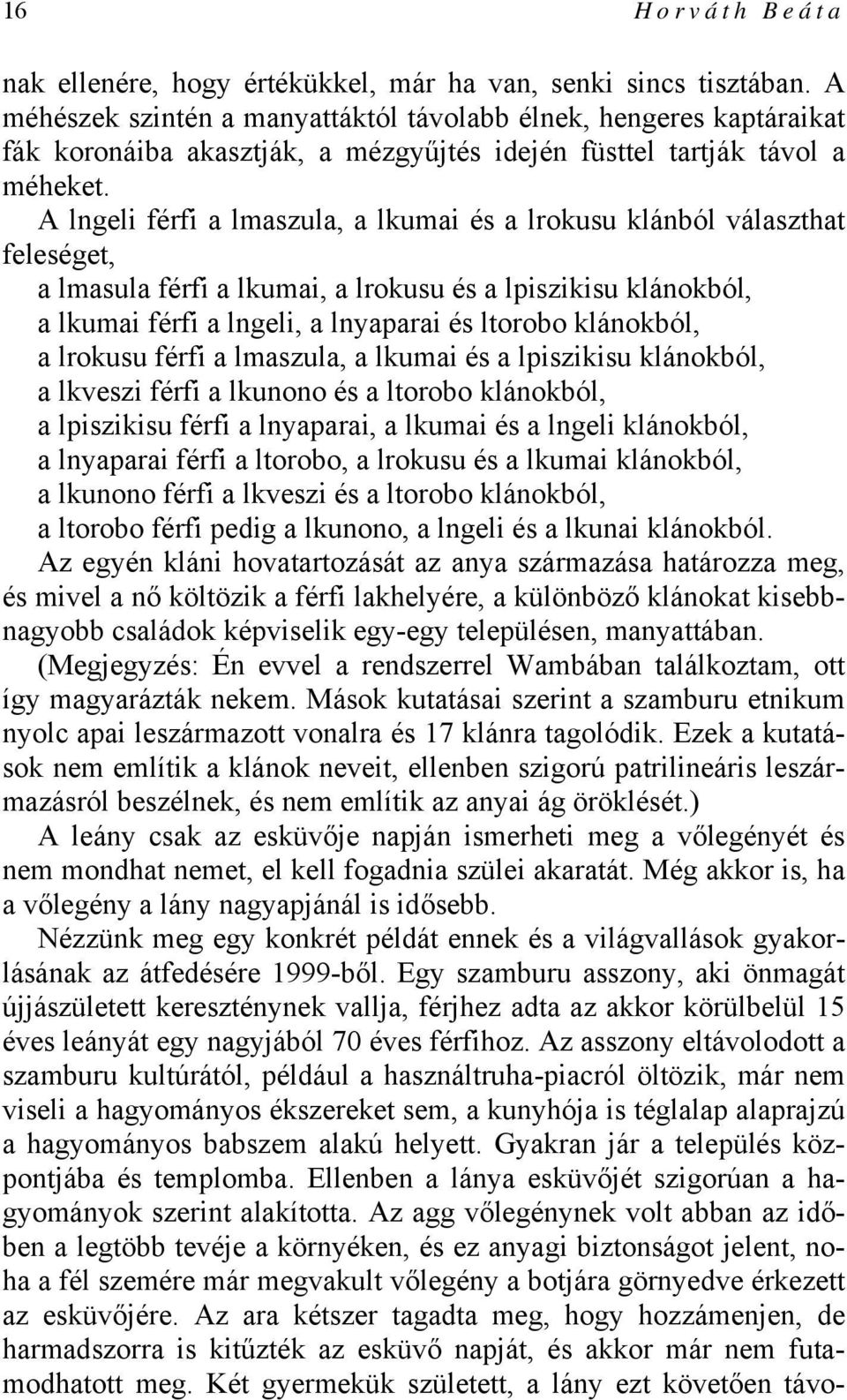 A lngeli férfi a lmaszula, a lkumai és a lrokusu klánból választhat feleséget, a lmasula férfi a lkumai, a lrokusu és a lpiszikisu klánokból, a lkumai férfi a lngeli, a lnyaparai és ltorobo