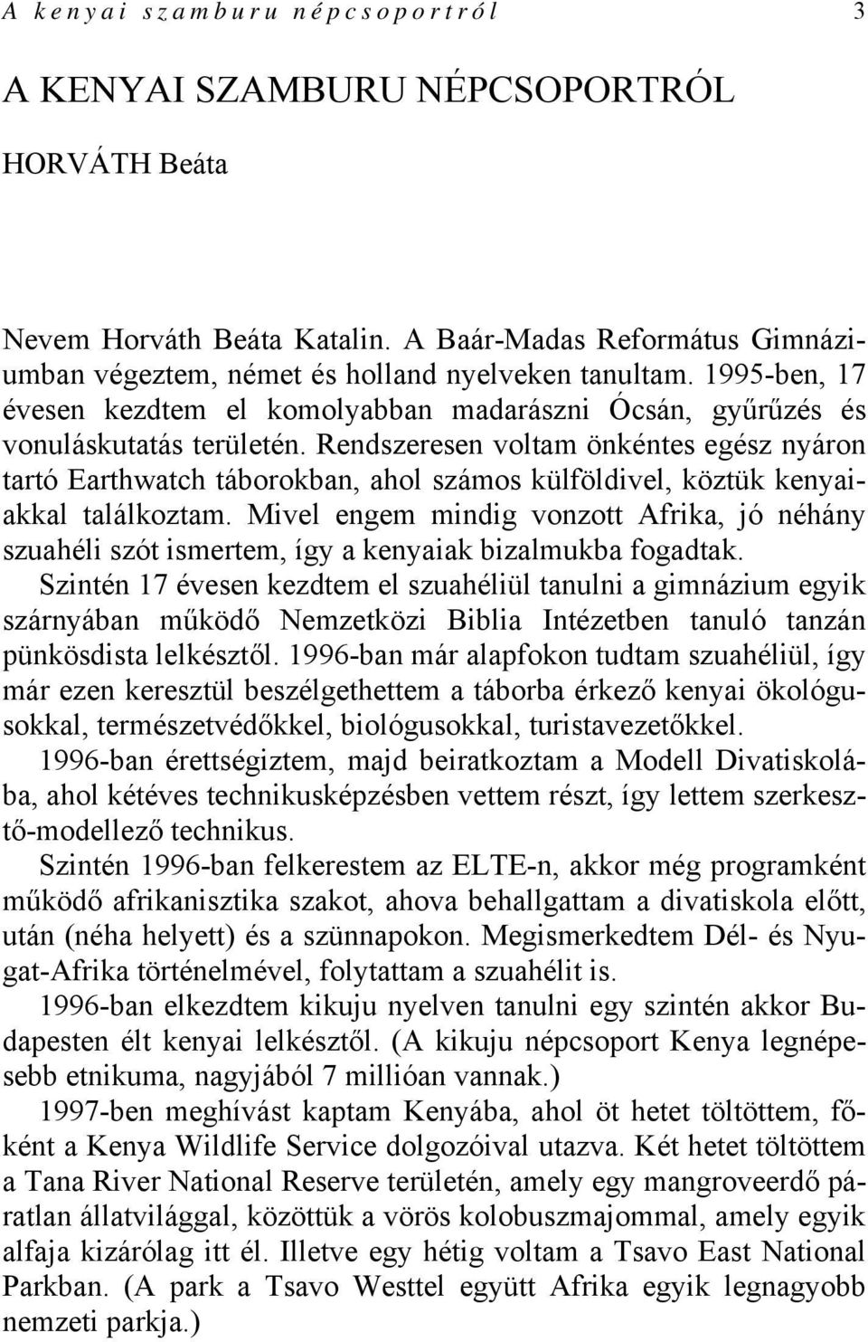 Rendszeresen voltam önkéntes egész nyáron tartó Earthwatch táborokban, ahol számos külföldivel, köztük kenyaiakkal találkoztam.