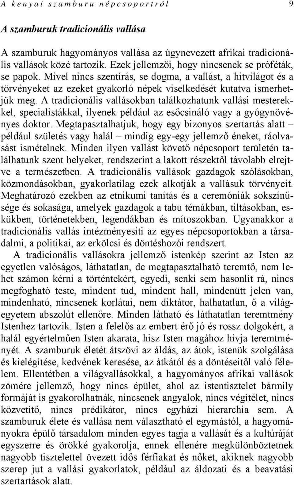 A tradicionális vallásokban találkozhatunk vallási mesterekkel, specialistákkal, ilyenek például az esőcsináló vagy a gyógynövényes doktor.