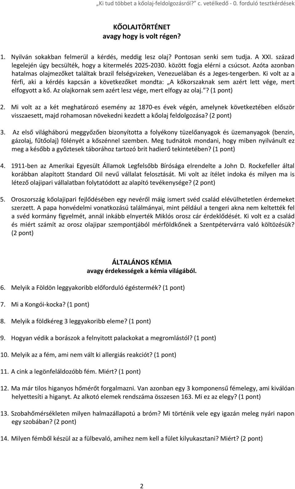 Ki volt az a férfi, aki a kérdés kapcsán a következőket mondta: A kőkorszaknak sem azért lett vége, mert elfogyott a kő. Az olajkornak sem azért lesz vége, mert elfogy az olaj.? 2.