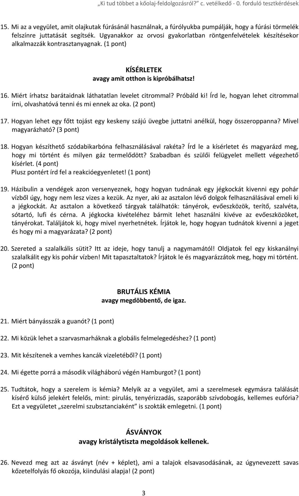 Miért írhatsz barátaidnak láthatatlan levelet citrommal? Próbáld ki! Írd le, hogyan lehet citrommal írni, olvashatóvá tenni és mi ennek az oka. (2 pont) 17.