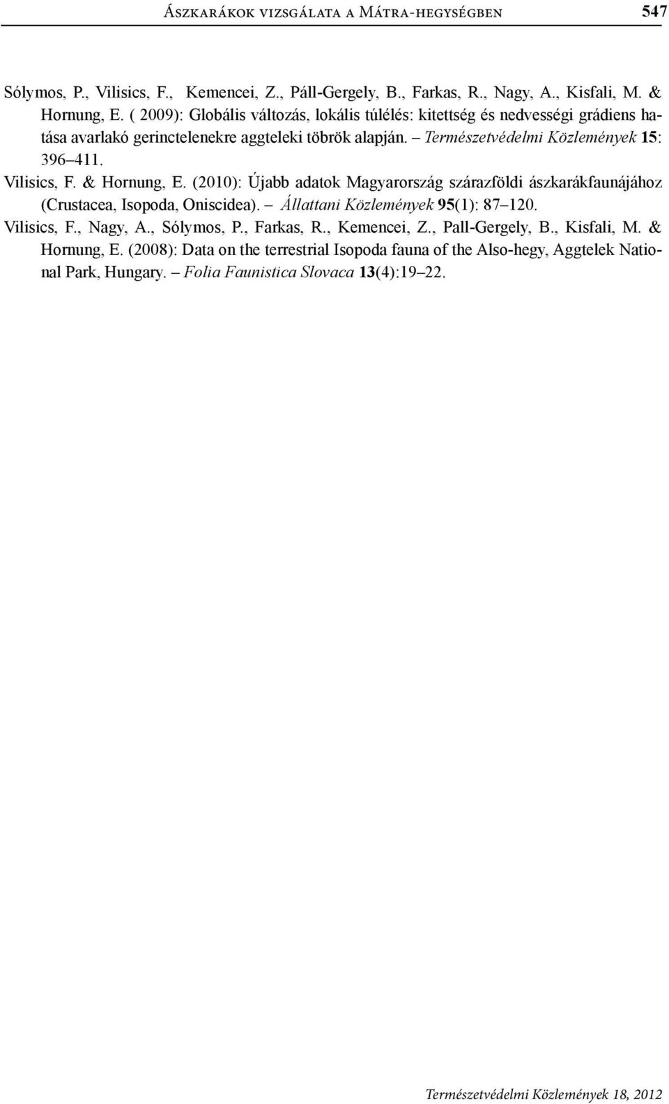 Vilisics, F. & Hornung, E. (2010): Újabb adatok Magyarország szárazföldi ászkarákfaunájához (Crustacea, Isopoda, Oniscidea). Állattani Közlemények 95(1): 87 120. Vilisics, F., Nagy, A.