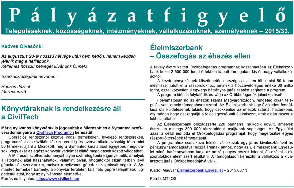 Szerkesztőségünk nevében: Huszerl József főszerkesztő Könyvtáraknak is rendelkezésre áll a CivilTech Már a nyilvános könyvtárak is jogosultak a Microsoft és a Symantec szoftveradományaira a CivilTech