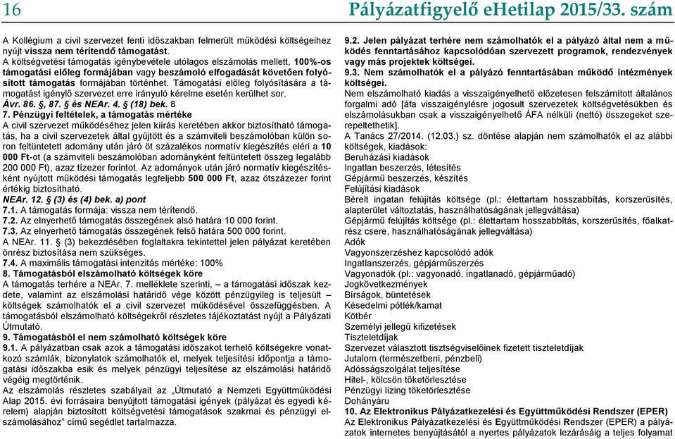 Támogatási előleg folyósítására a támogatást igénylő szervezet erre irányuló kérelme esetén kerülhet sor. Ávr. 86., 87. és NEAr. 4. (18) bek. 8 7.