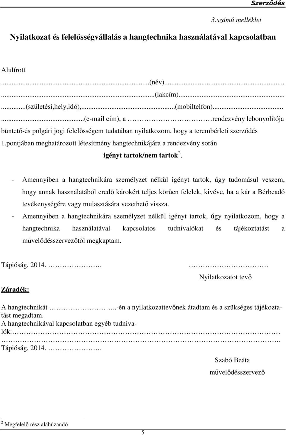 - Amennyiben a hangtechnikára személyzet nélkül igényt tartok, úgy tudomásul veszem, hogy annak használatából eredő károkért teljes körűen felelek, kivéve, ha a kár a Bérbeadó tevékenységére vagy