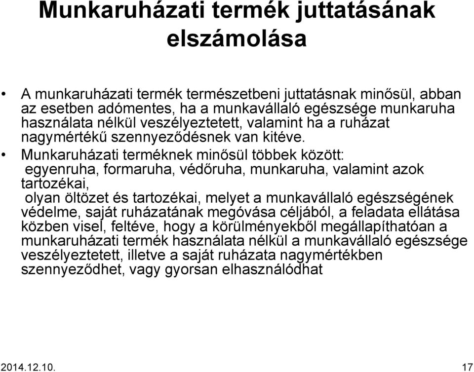 Munkaruházati terméknek minősül többek között: egyenruha, formaruha, védőruha, munkaruha, valamint azok tartozékai, olyan öltözet és tartozékai, melyet a munkavállaló egészségének védelme,